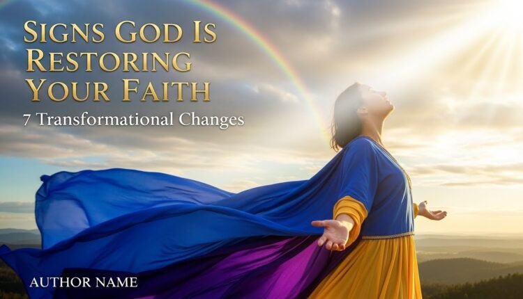 Signs God Is Restoring Your Faith: 7 Transformational Changes